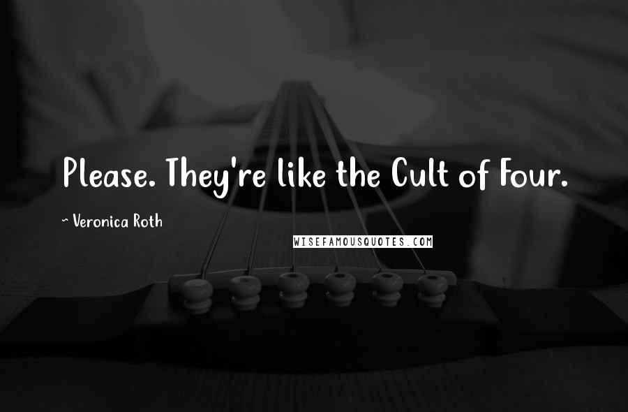 Veronica Roth Quotes: Please. They're like the Cult of Four.