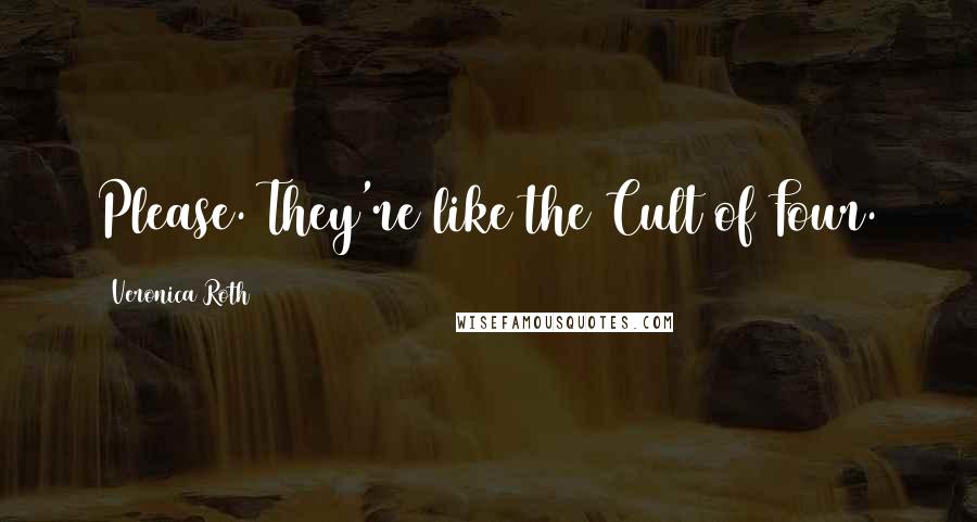 Veronica Roth Quotes: Please. They're like the Cult of Four.