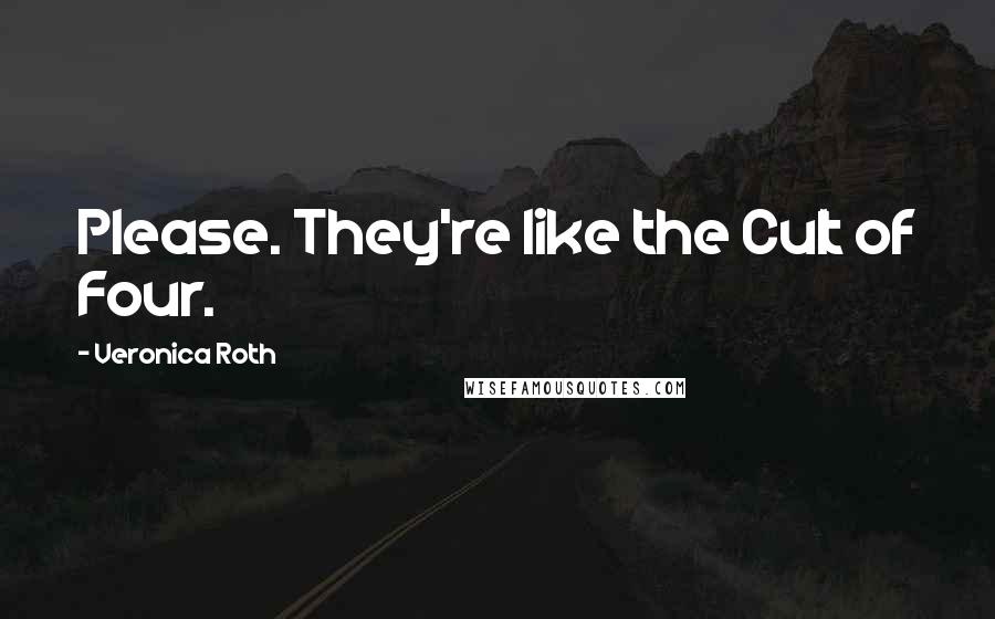 Veronica Roth Quotes: Please. They're like the Cult of Four.