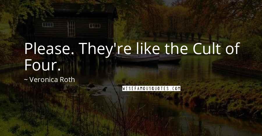 Veronica Roth Quotes: Please. They're like the Cult of Four.