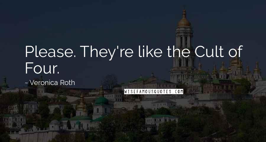 Veronica Roth Quotes: Please. They're like the Cult of Four.