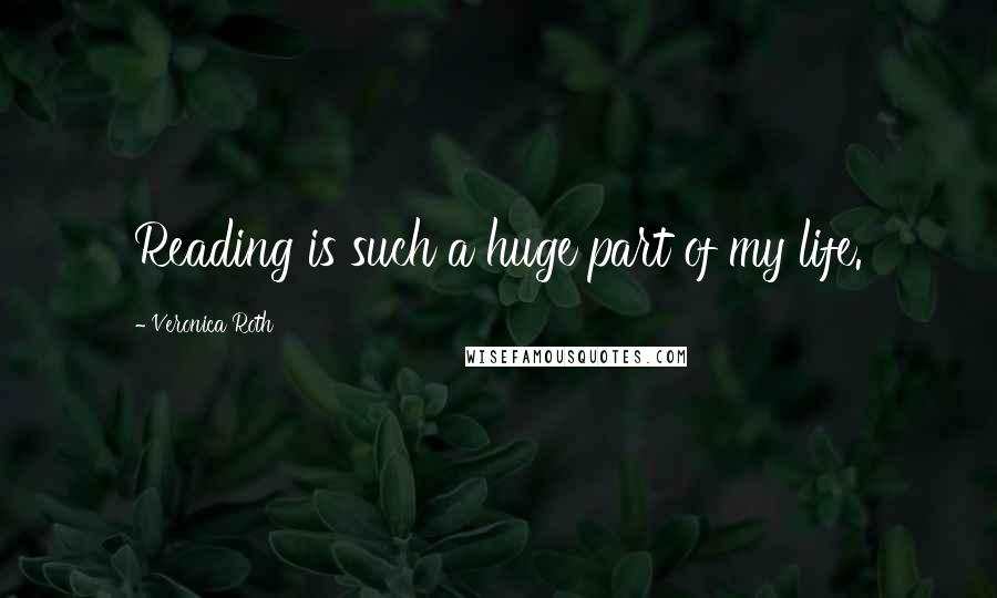 Veronica Roth Quotes: Reading is such a huge part of my life.