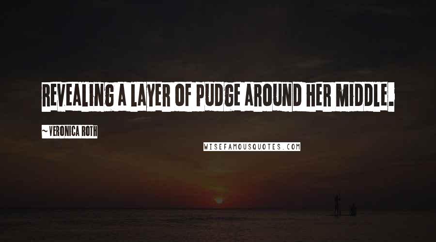 Veronica Roth Quotes: revealing a layer of pudge around her middle.