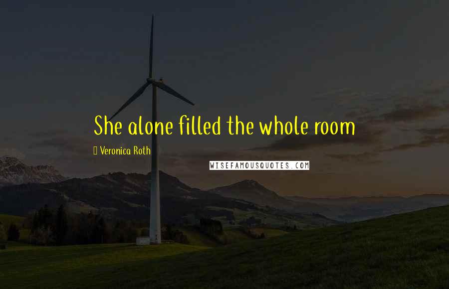 Veronica Roth Quotes: She alone filled the whole room