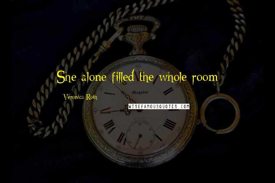 Veronica Roth Quotes: She alone filled the whole room