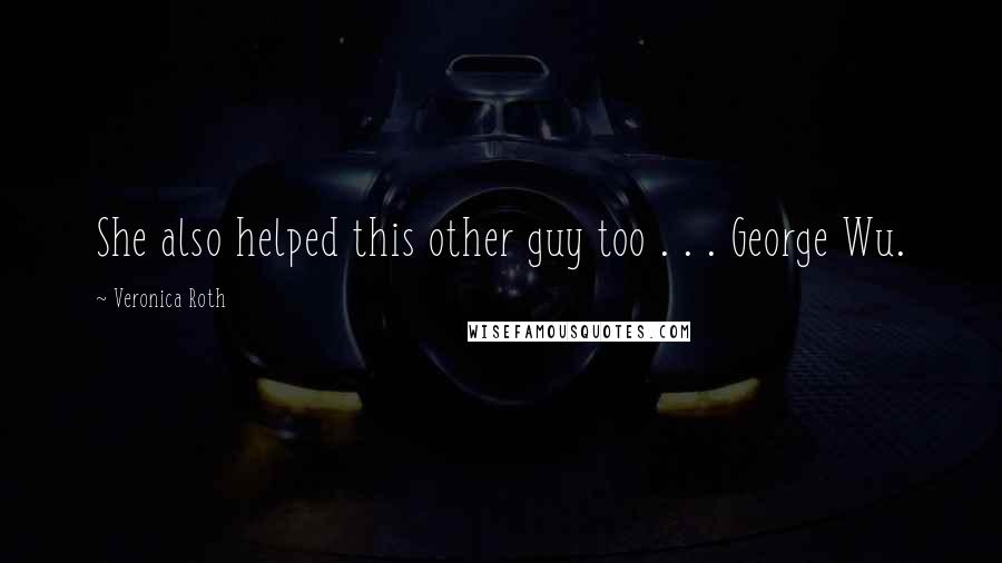 Veronica Roth Quotes: She also helped this other guy too . . . George Wu.
