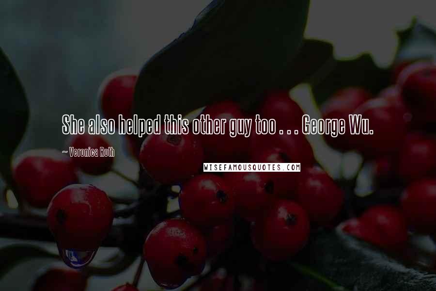 Veronica Roth Quotes: She also helped this other guy too . . . George Wu.