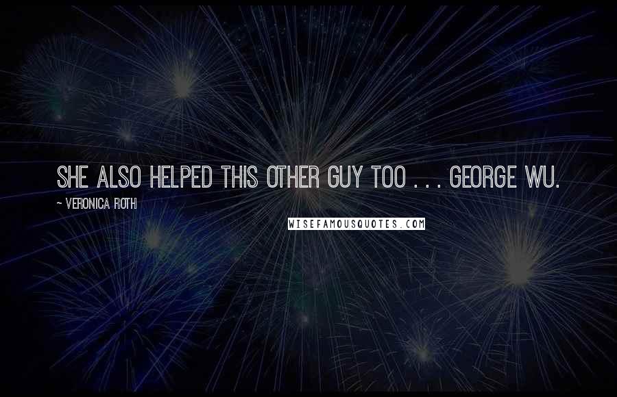 Veronica Roth Quotes: She also helped this other guy too . . . George Wu.