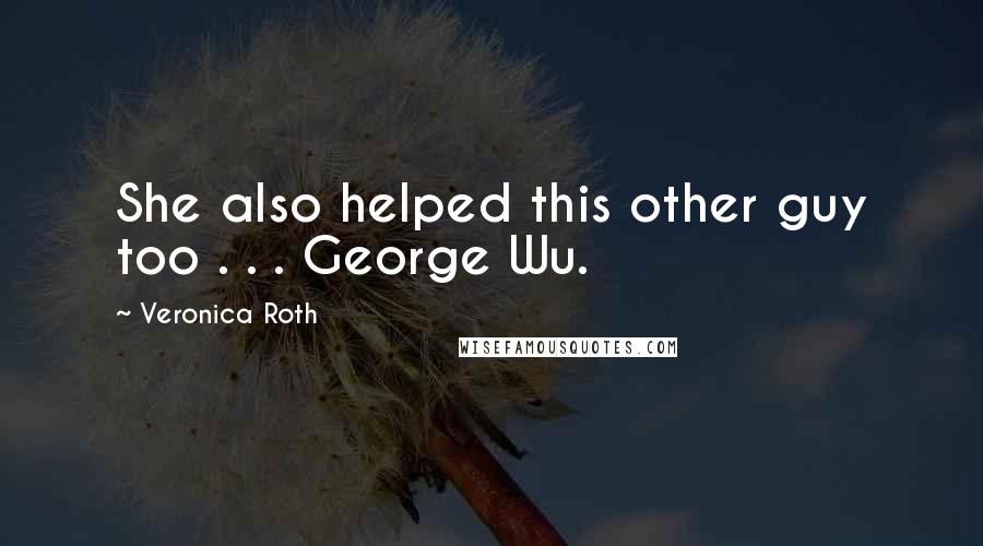 Veronica Roth Quotes: She also helped this other guy too . . . George Wu.