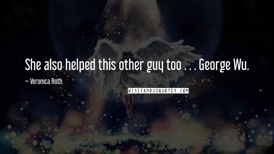Veronica Roth Quotes: She also helped this other guy too . . . George Wu.