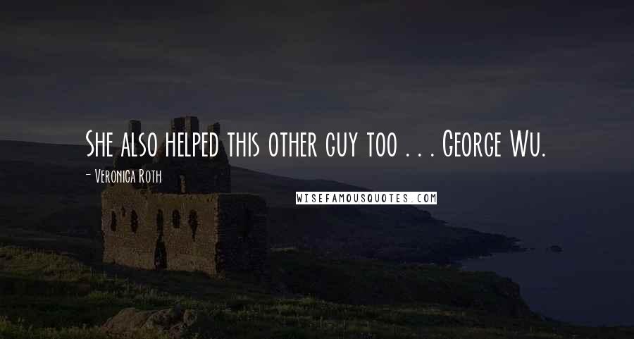 Veronica Roth Quotes: She also helped this other guy too . . . George Wu.
