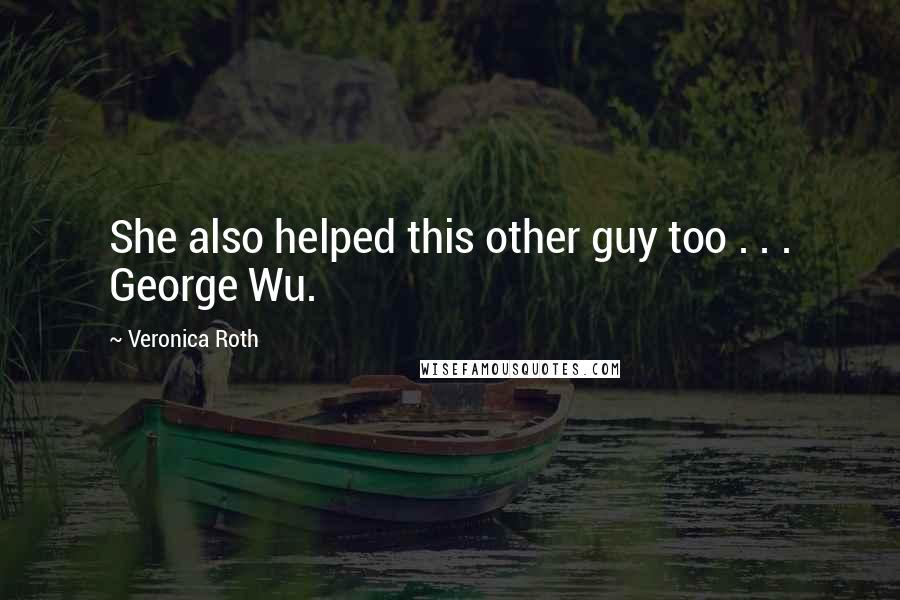 Veronica Roth Quotes: She also helped this other guy too . . . George Wu.