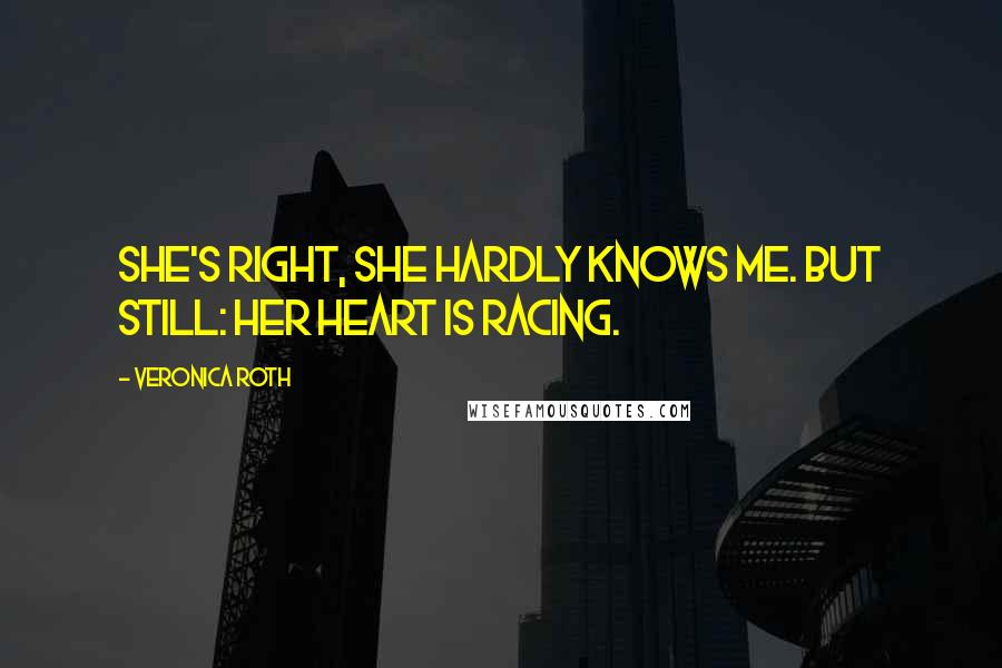 Veronica Roth Quotes: She's right, she hardly knows me. But still: Her heart is racing.