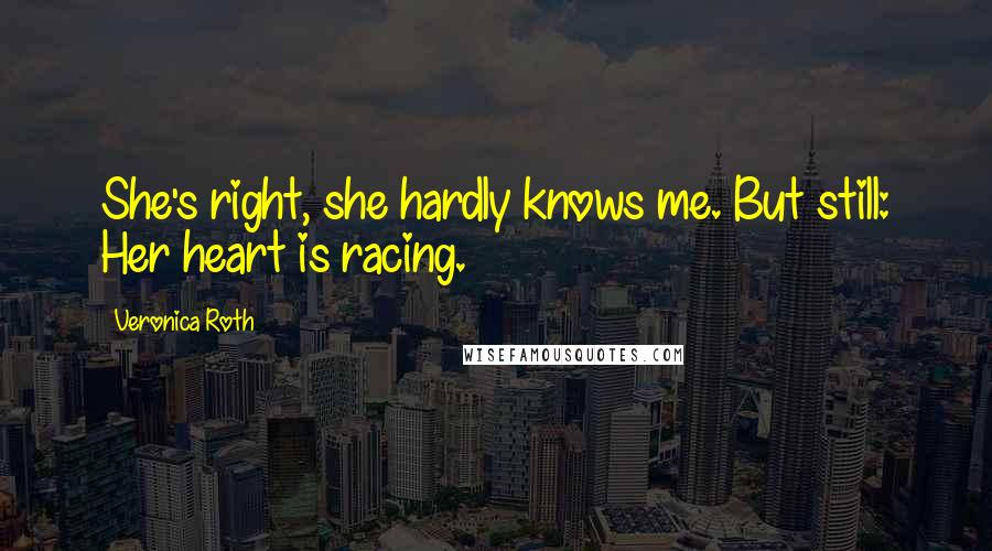 Veronica Roth Quotes: She's right, she hardly knows me. But still: Her heart is racing.