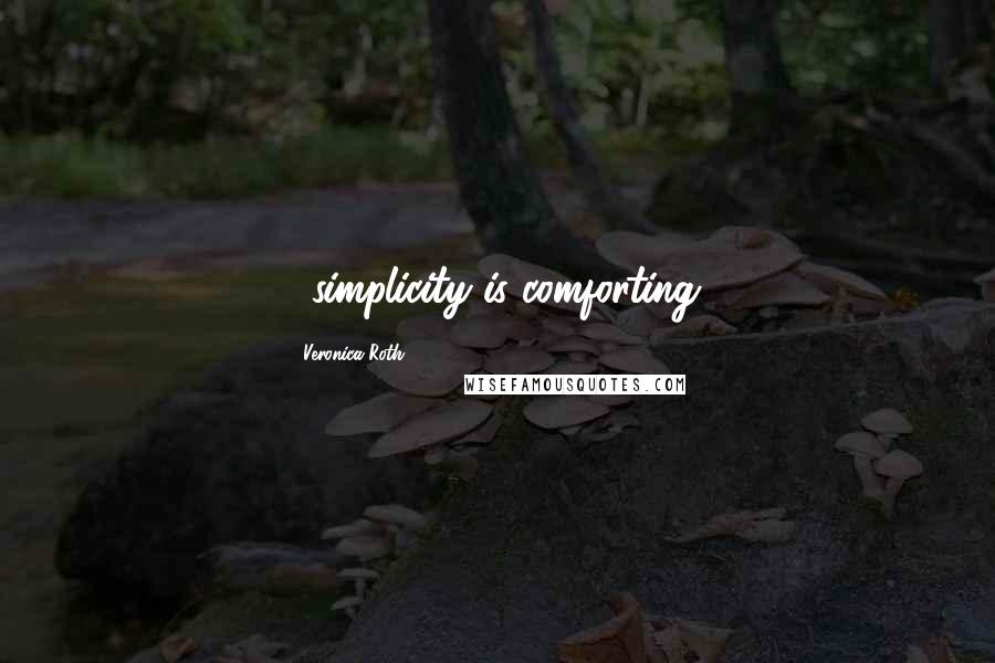Veronica Roth Quotes: ...simplicity is comforting.
