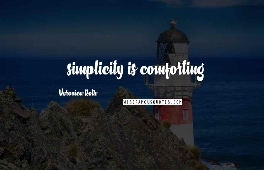 Veronica Roth Quotes: ...simplicity is comforting.