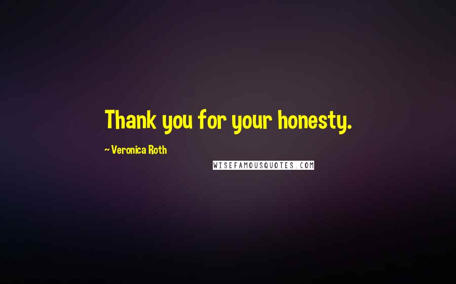 Veronica Roth Quotes: Thank you for your honesty.