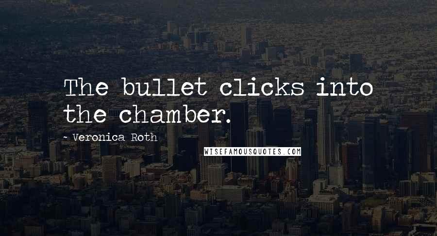 Veronica Roth Quotes: The bullet clicks into the chamber.