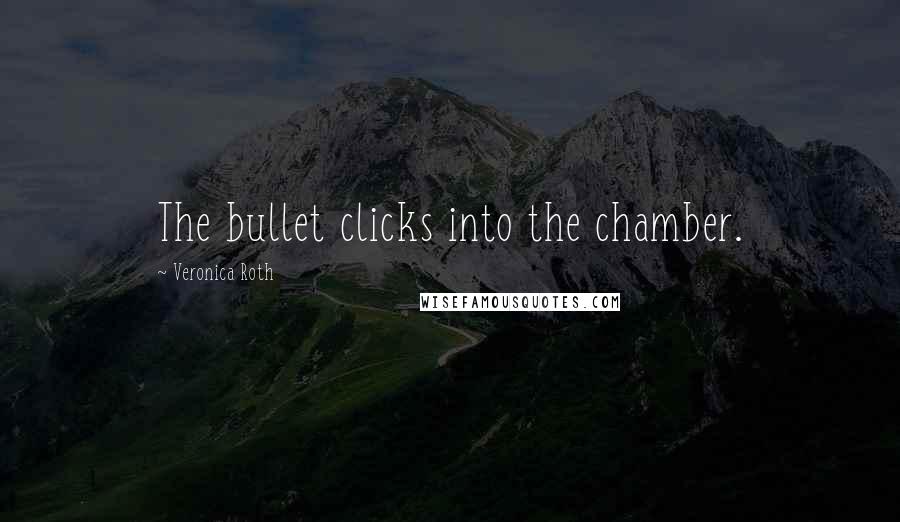 Veronica Roth Quotes: The bullet clicks into the chamber.