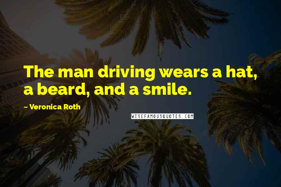 Veronica Roth Quotes: The man driving wears a hat, a beard, and a smile.
