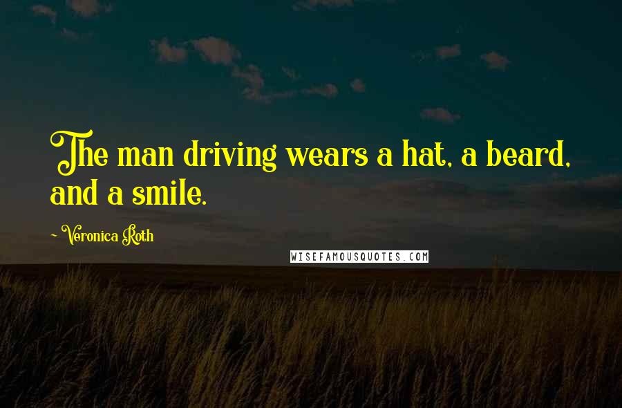 Veronica Roth Quotes: The man driving wears a hat, a beard, and a smile.