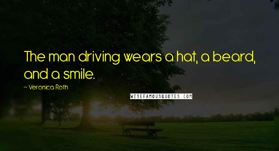 Veronica Roth Quotes: The man driving wears a hat, a beard, and a smile.