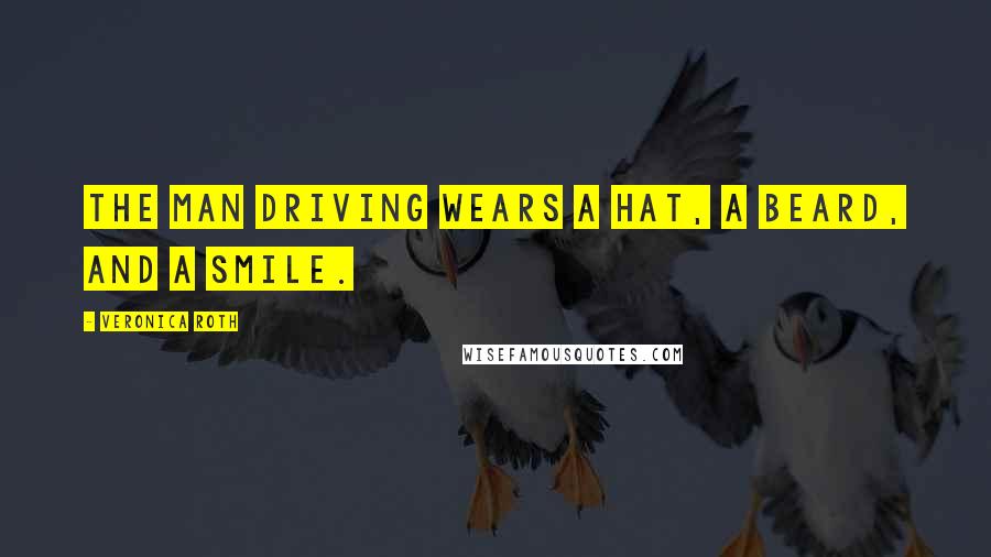 Veronica Roth Quotes: The man driving wears a hat, a beard, and a smile.