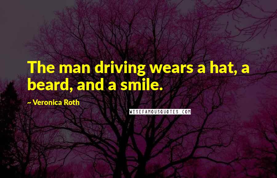 Veronica Roth Quotes: The man driving wears a hat, a beard, and a smile.