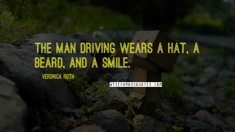 Veronica Roth Quotes: The man driving wears a hat, a beard, and a smile.