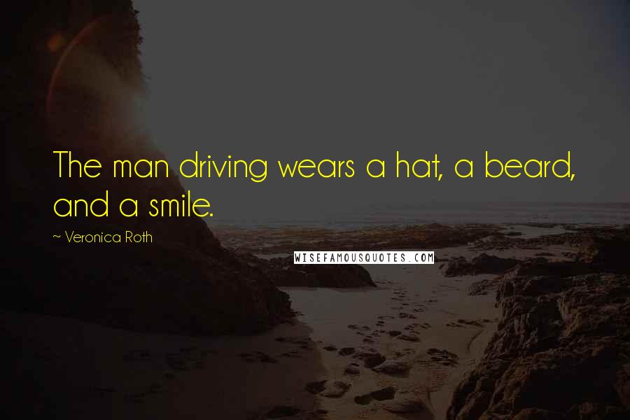 Veronica Roth Quotes: The man driving wears a hat, a beard, and a smile.