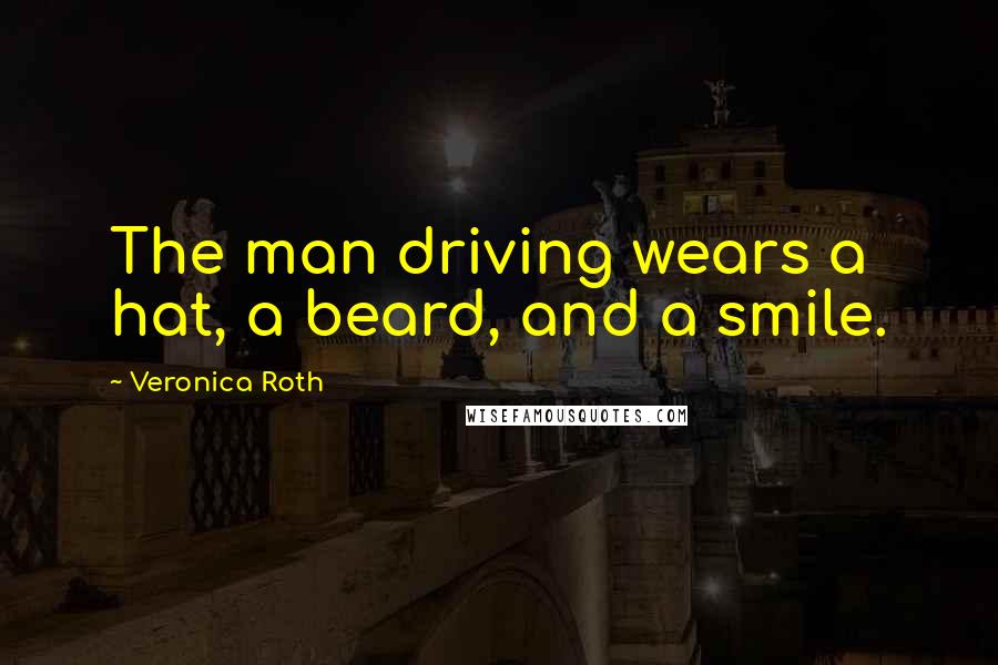 Veronica Roth Quotes: The man driving wears a hat, a beard, and a smile.