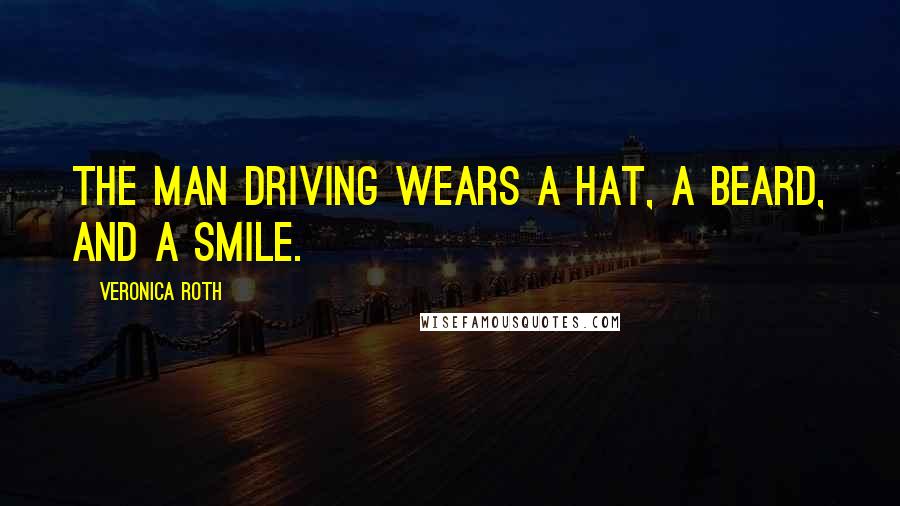 Veronica Roth Quotes: The man driving wears a hat, a beard, and a smile.