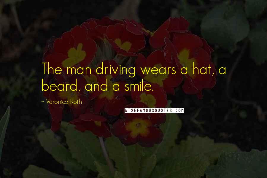 Veronica Roth Quotes: The man driving wears a hat, a beard, and a smile.