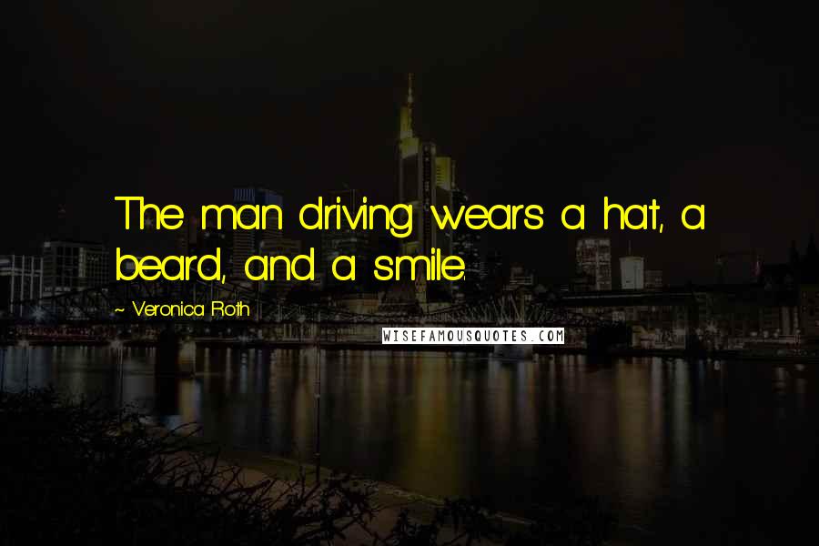 Veronica Roth Quotes: The man driving wears a hat, a beard, and a smile.