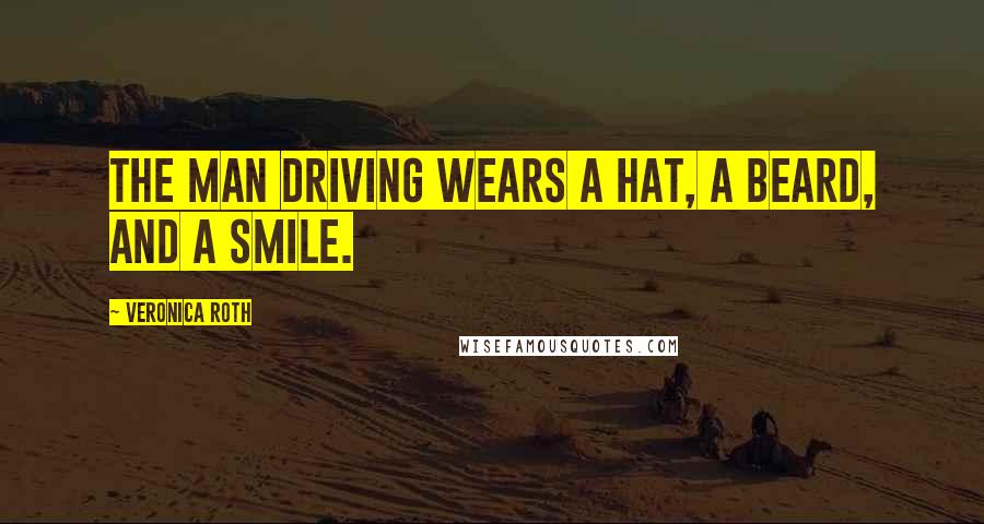 Veronica Roth Quotes: The man driving wears a hat, a beard, and a smile.