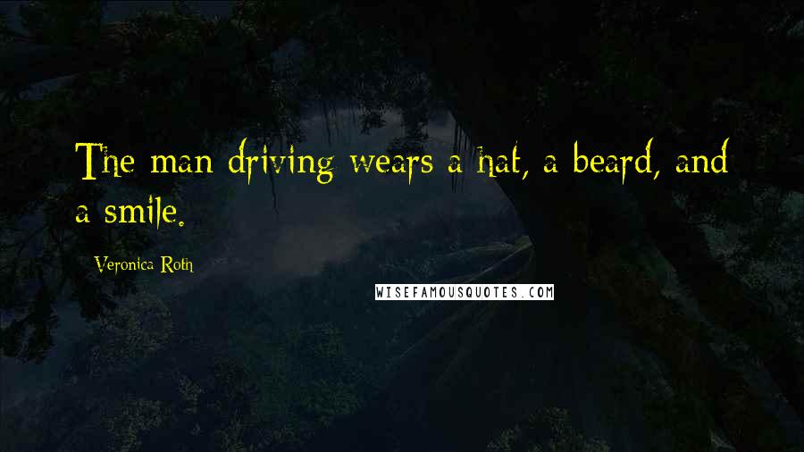 Veronica Roth Quotes: The man driving wears a hat, a beard, and a smile.