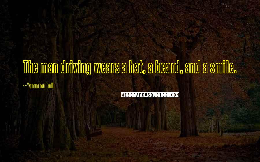 Veronica Roth Quotes: The man driving wears a hat, a beard, and a smile.