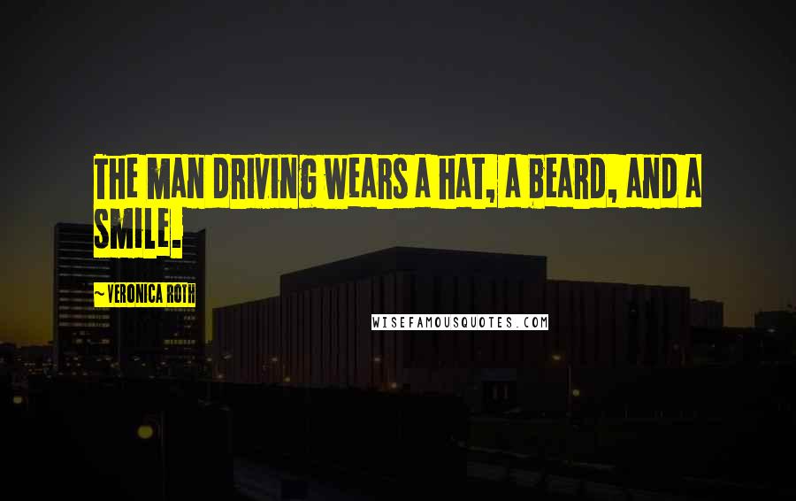 Veronica Roth Quotes: The man driving wears a hat, a beard, and a smile.