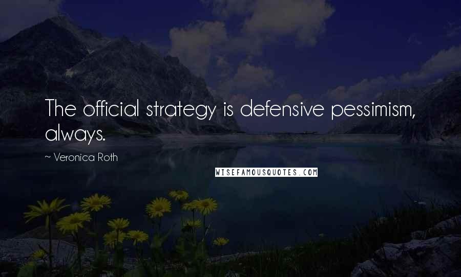 Veronica Roth Quotes: The official strategy is defensive pessimism, always.