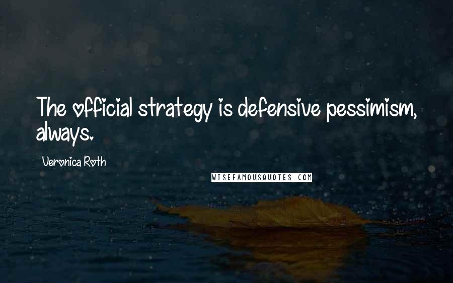 Veronica Roth Quotes: The official strategy is defensive pessimism, always.