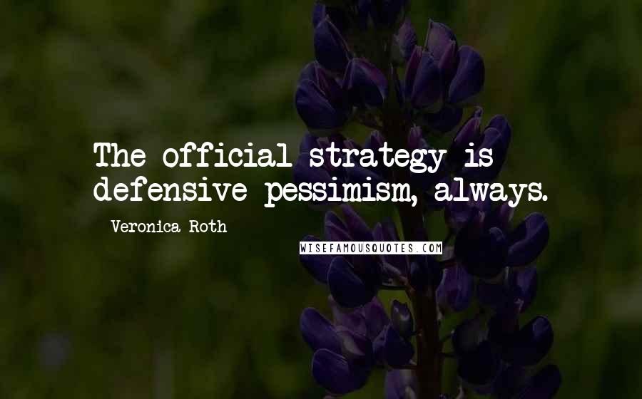 Veronica Roth Quotes: The official strategy is defensive pessimism, always.