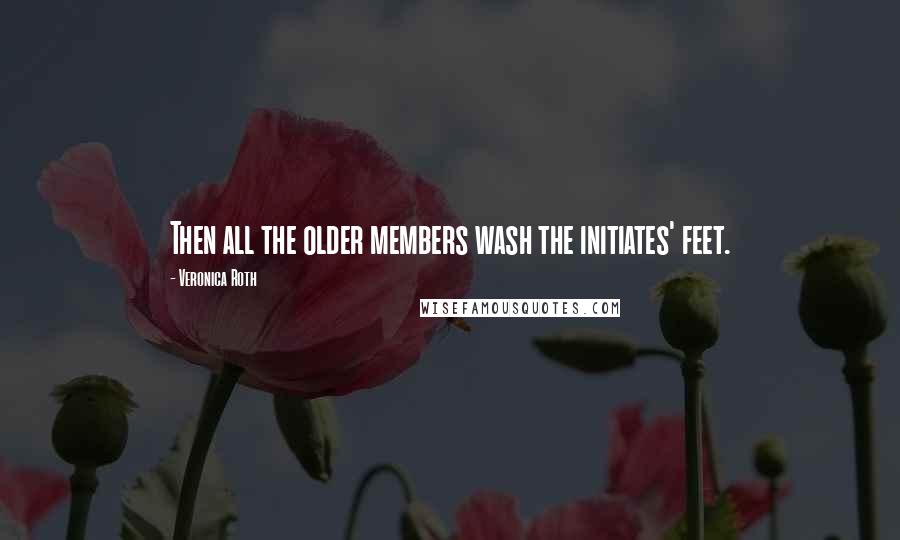 Veronica Roth Quotes: Then all the older members wash the initiates' feet.