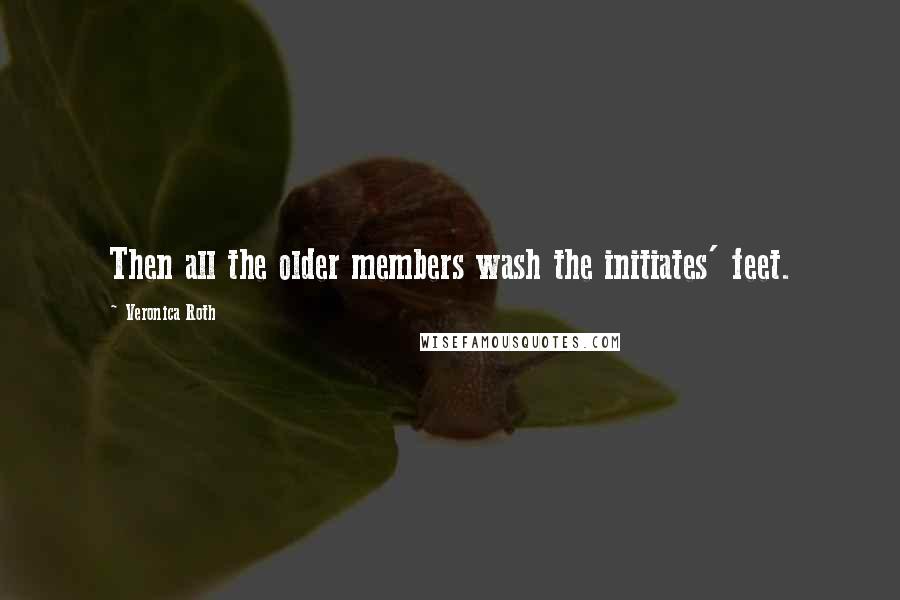 Veronica Roth Quotes: Then all the older members wash the initiates' feet.