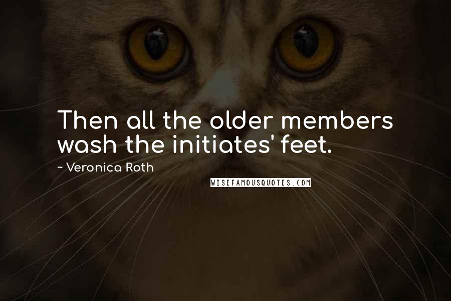 Veronica Roth Quotes: Then all the older members wash the initiates' feet.