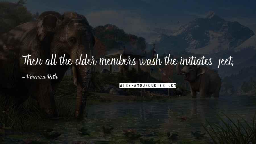 Veronica Roth Quotes: Then all the older members wash the initiates' feet.