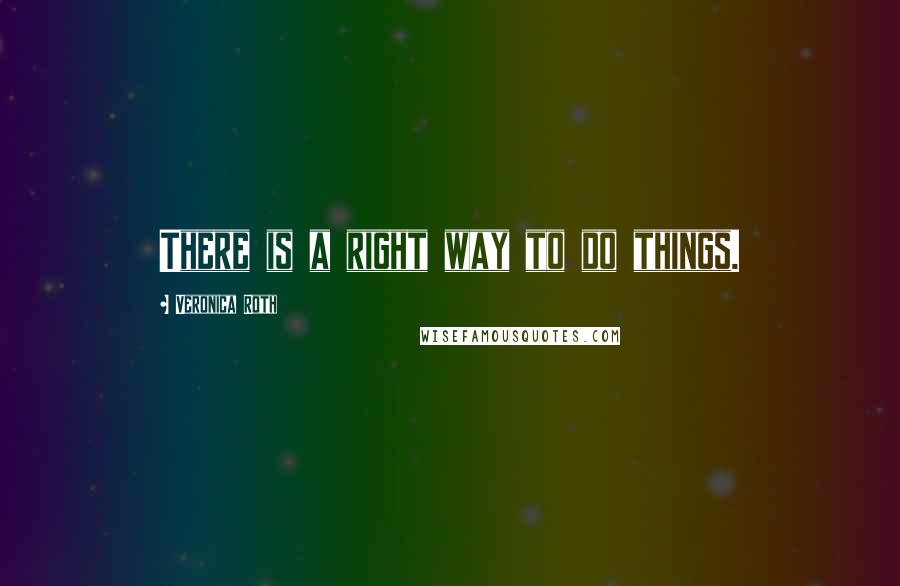 Veronica Roth Quotes: There is a right way to do things.