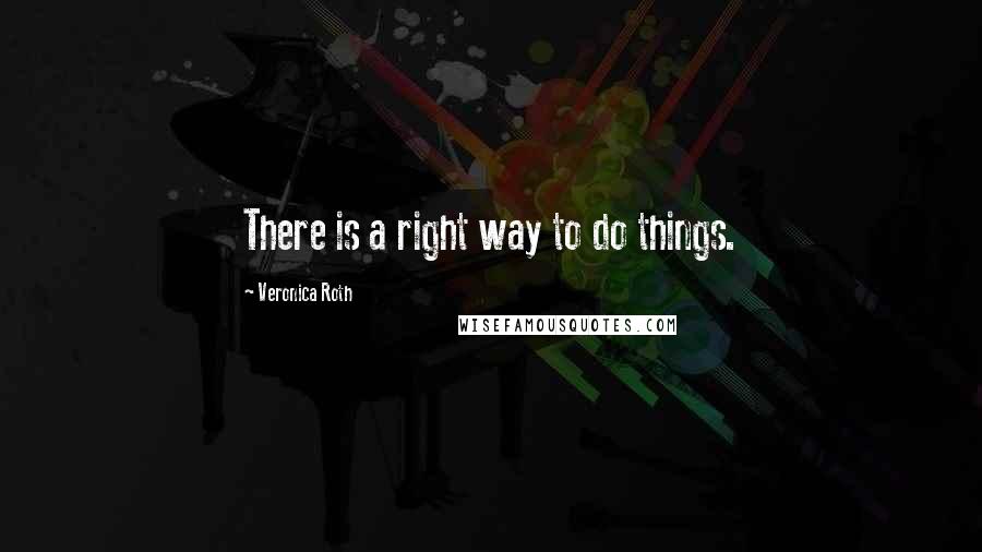 Veronica Roth Quotes: There is a right way to do things.