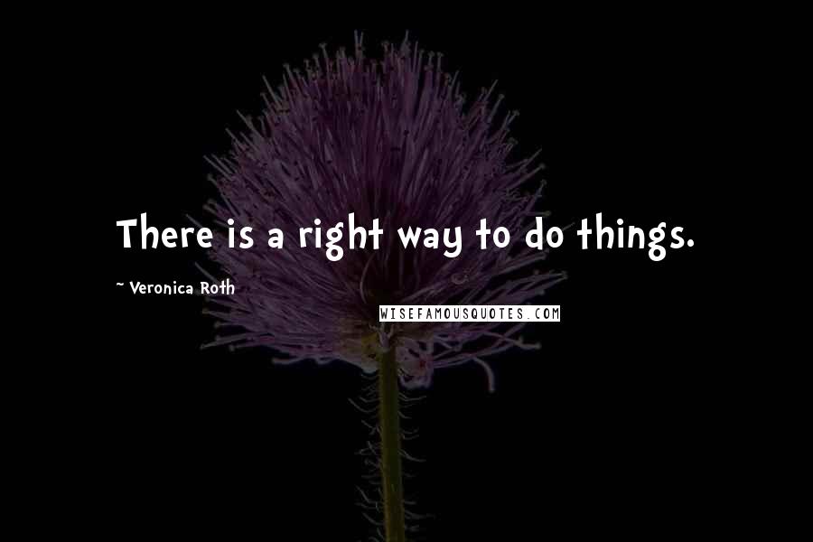 Veronica Roth Quotes: There is a right way to do things.