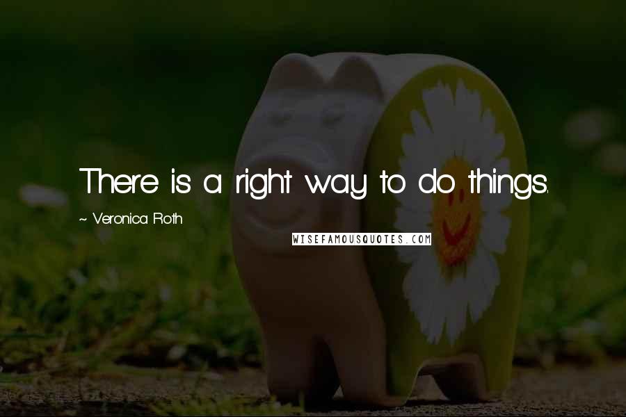 Veronica Roth Quotes: There is a right way to do things.