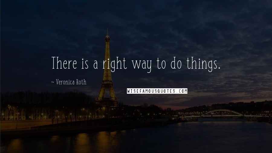 Veronica Roth Quotes: There is a right way to do things.
